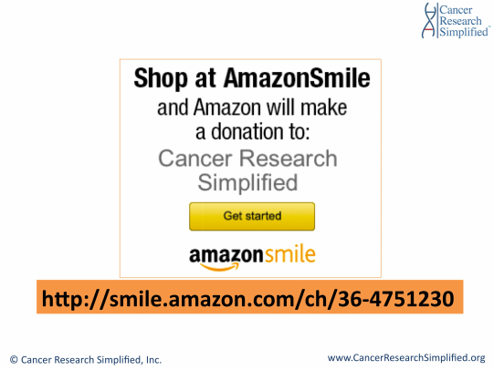 Choose Cancer Research Simplified at Amazon Smile and 0.5% of your purchase will be donated to our organization.